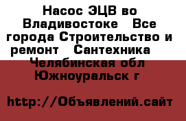 Насос ЭЦВ во Владивостоке - Все города Строительство и ремонт » Сантехника   . Челябинская обл.,Южноуральск г.